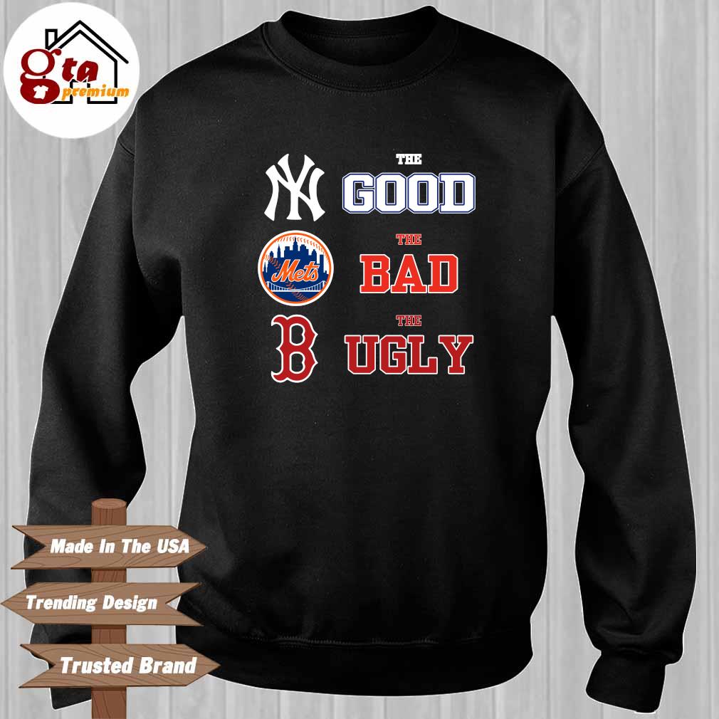 The good New York Yankees The Bad New York Mets The Ugly Boston Red Sox  shirt, hoodie, sweater, long sleeve and tank top