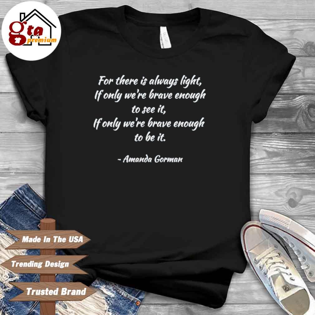 Amanda Gorman For There Is Always Light If Only We Re Brave Enough To See It Shirt Hoodie Sweater Long Sleeve And Tank Top